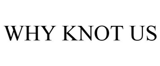 WHY KNOT US