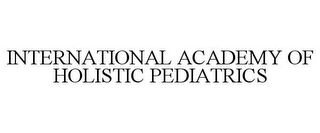 INTERNATIONAL ACADEMY OF HOLISTIC PEDIATRICS