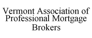VERMONT ASSOCIATION OF PROFESSIONAL MORTGAGE BROKERS