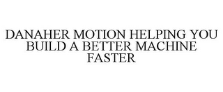 DANAHER MOTION HELPING YOU BUILD A BETTER MACHINE FASTER