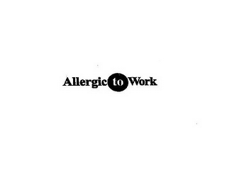 ALLERGIC TO WORK