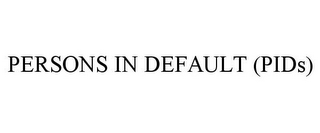 PERSONS IN DEFAULT (PIDS)