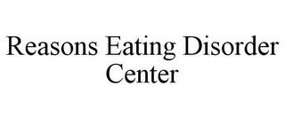REASONS EATING DISORDER CENTER