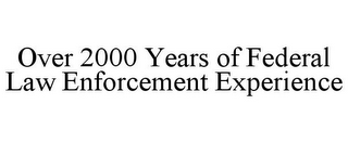 OVER 2000 YEARS OF FEDERAL LAW ENFORCEMENT EXPERIENCE