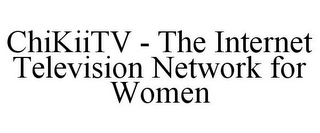 CHIKIITV - THE INTERNET TELEVISION NETWORK FOR WOMEN