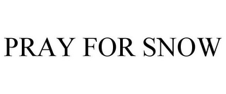 PRAY FOR SNOW