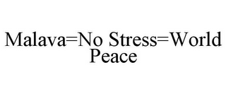 MALAVA=NO STRESS=WORLD PEACE