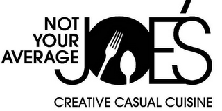 NOT YOUR AVERAGE JOE'S CREATIVE CASUAL CUISINE