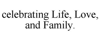 CELEBRATING LIFE, LOVE, AND FAMILY.
