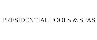 PRESIDENTIAL POOLS & SPAS