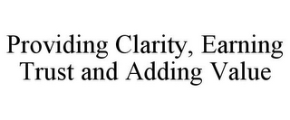 PROVIDING CLARITY, EARNING TRUST AND ADDING VALUE