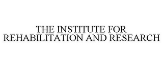 THE INSTITUTE FOR REHABILITATION AND RESEARCH