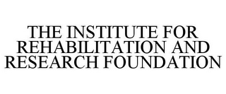 THE INSTITUTE FOR REHABILITATION AND RESEARCH FOUNDATION