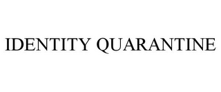 IDENTITY QUARANTINE