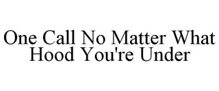 ONE CALL NO MATTER WHAT HOOD YOU'RE UNDER