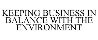 KEEPING BUSINESS IN BALANCE WITH THE ENVIRONMENT