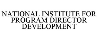 NATIONAL INSTITUTE FOR PROGRAM DIRECTOR DEVELOPMENT