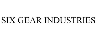 SIX GEAR INDUSTRIES