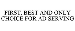 FIRST, BEST AND ONLY CHOICE FOR AD SERVING