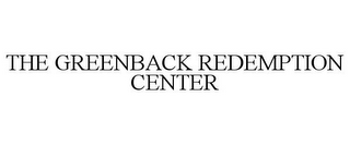 THE GREENBACK REDEMPTION CENTER