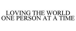 LOVING THE WORLD ONE PERSON AT A TIME