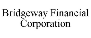 BRIDGEWAY FINANCIAL CORPORATION