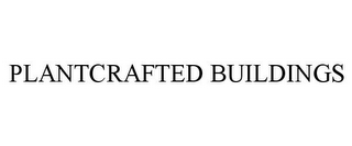 PLANTCRAFTED BUILDINGS