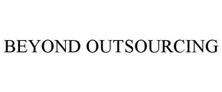 BEYOND OUTSOURCING