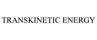 TRANSKINETIC ENERGY