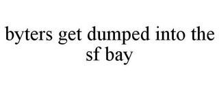 BYTERS GET DUMPED INTO THE SF BAY
