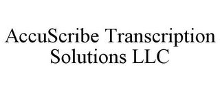 ACCUSCRIBE TRANSCRIPTION SOLUTIONS LLC