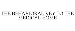 THE BEHAVIORAL KEY TO THE MEDICAL HOME