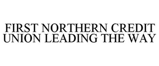 FIRST NORTHERN CREDIT UNION LEADING THEWAY