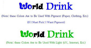 WORLD DRINK (NOTE: THESE COLORS ARE TO BE USED WITH PIGMENT (PAPER, CLOTHING, ETC.) (IF I MUST PICK: I WANT PIGMENT) WORLD DRINK (NOTE: THESE COLORS ARE TO BE USED WITH LIGHT (T.V., INTERNET, ECT.)