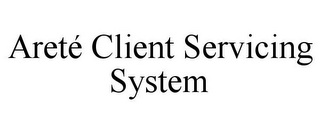 ARETÉ CLIENT SERVICING SYSTEM