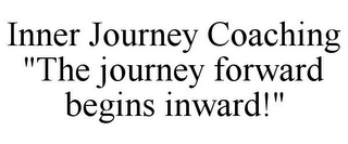 INNER JOURNEY COACHING "THE JOURNEY FORWARD BEGINS INWARD!"