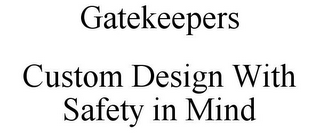 GATEKEEPERS CUSTOM DESIGN WITH SAFETY IN MIND