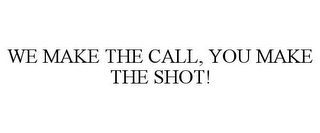 WE MAKE THE CALL, YOU MAKE THE SHOT!