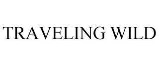TRAVELING WILD