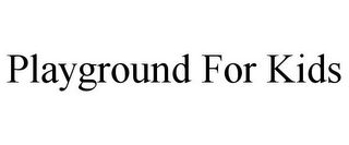 PLAYGROUND FOR KIDS