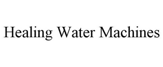 HEALING WATER MACHINES