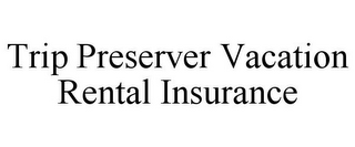 TRIP PRESERVER VACATION RENTAL INSURANCE