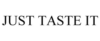 JUST TASTE IT