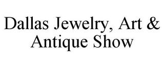 DALLAS JEWELRY, ART & ANTIQUE SHOW