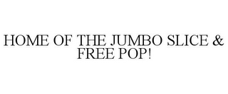 HOME OF THE JUMBO SLICE & FREE POP!