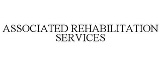 ASSOCIATED REHABILITATION SERVICES