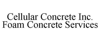 CELLULAR CONCRETE INC. FOAM CONCRETE SERVICES