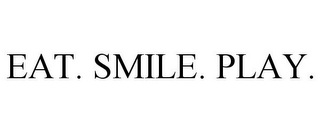 EAT. SMILE. PLAY.