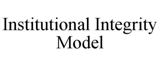 INSTITUTIONAL INTEGRITY MODEL