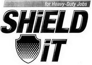 SHIELD IT FOR HEAVY-DUTY JOBS